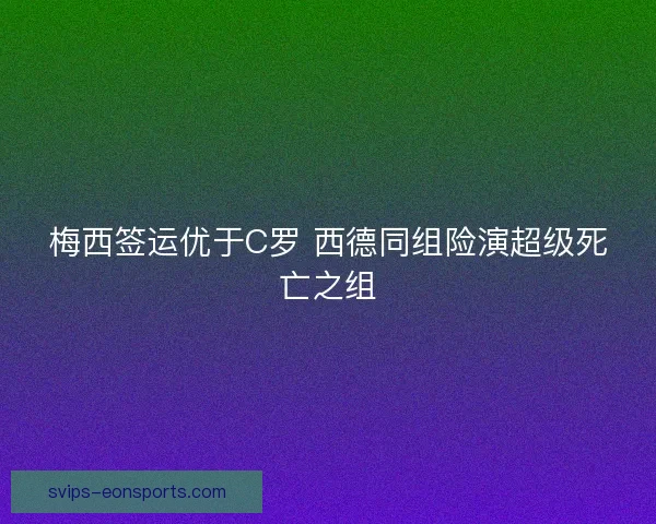 梅西签运优于C罗 西德同组险演超级死亡之组